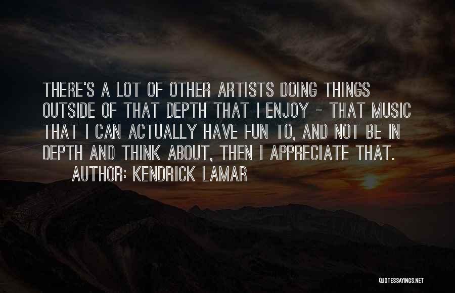 Appreciate And Enjoy Quotes By Kendrick Lamar