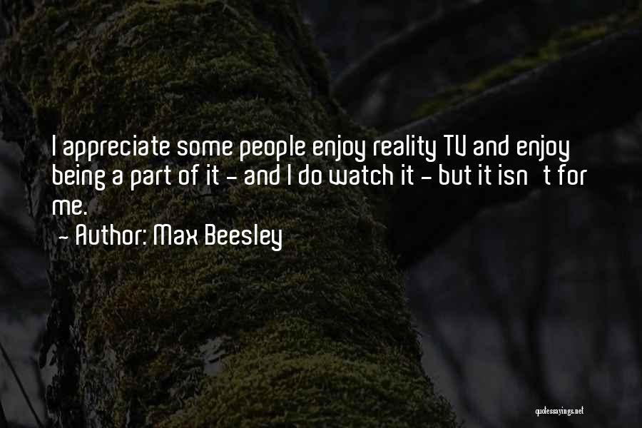Appreciate And Enjoy Quotes By Max Beesley