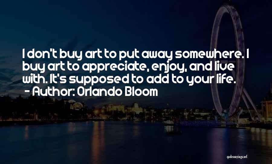 Appreciate And Enjoy Quotes By Orlando Bloom