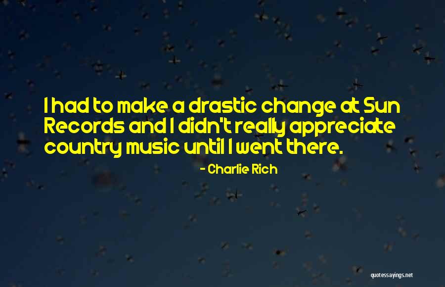 Appreciate Change Quotes By Charlie Rich Appreciate Change Quotes By Charlie Rich