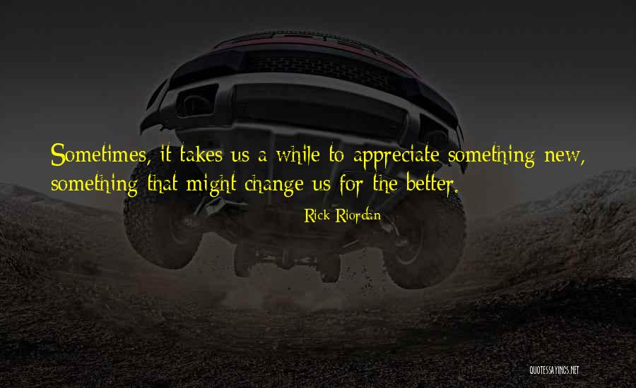 Appreciate Change Quotes By Rick Riordan Appreciate Change Quotes By Rick Riordan