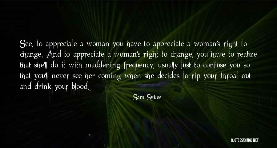 Appreciate Change Quotes By Sam Sykes Appreciate Change Quotes By Sam Sykes
