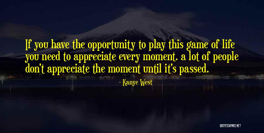 Appreciate Every Moment Quotes By Kanye West Appreciate Every Moment Quotes By Kanye West