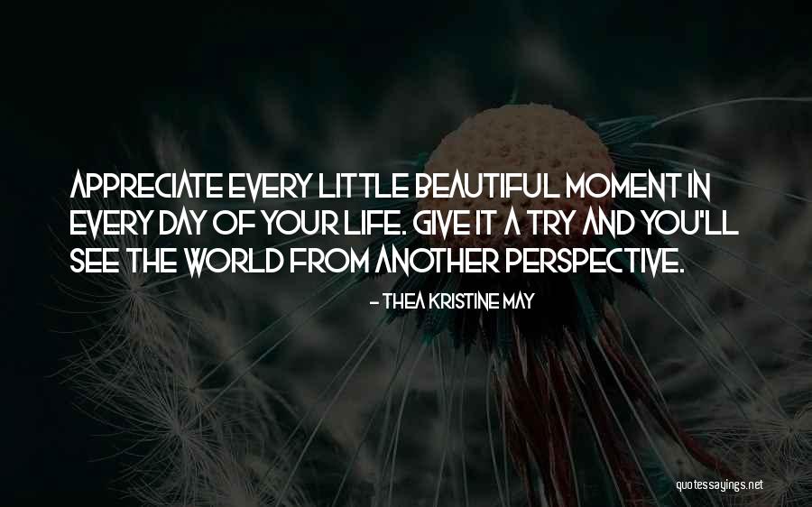 Appreciate Every Moment Quotes By Thea Kristine May Appreciate Every Moment Quotes By Thea Kristine May