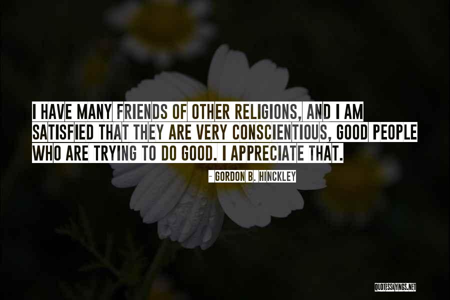 Appreciate Friends Quotes By Gordon B. Hinckley Appreciate Friends Quotes By Gordon B. Hinckley