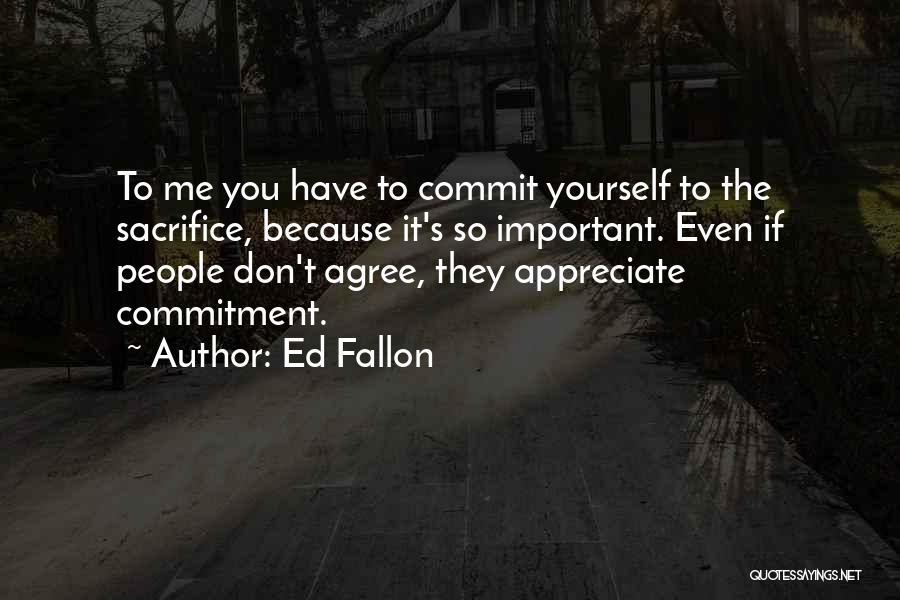 Appreciate Her Now Quotes By Ed Fallon