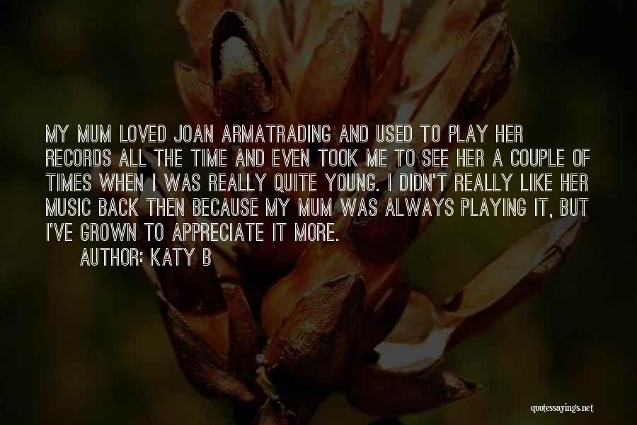 Appreciate Loved Ones Quotes By Katy B