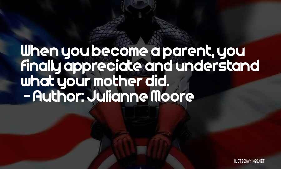 Appreciate Mother Quotes By Julianne Moore