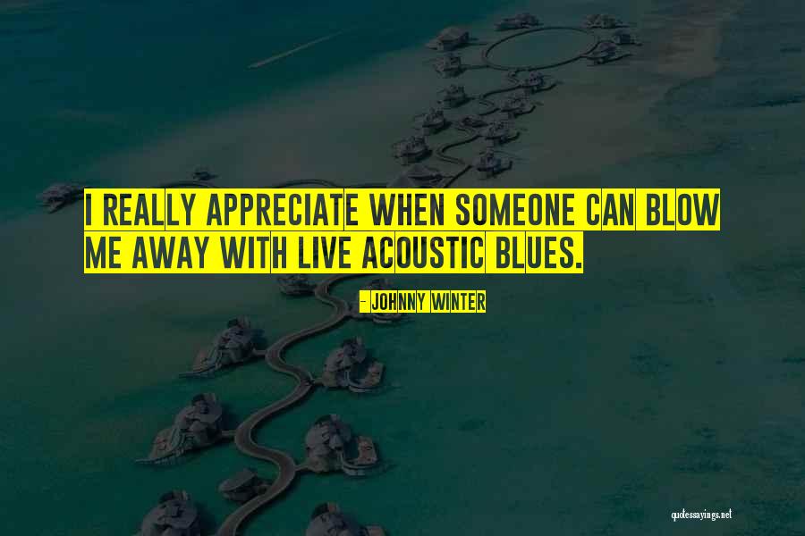 Appreciate Someone Quotes By Johnny Winter Appreciate Someone Quotes By Johnny Winter