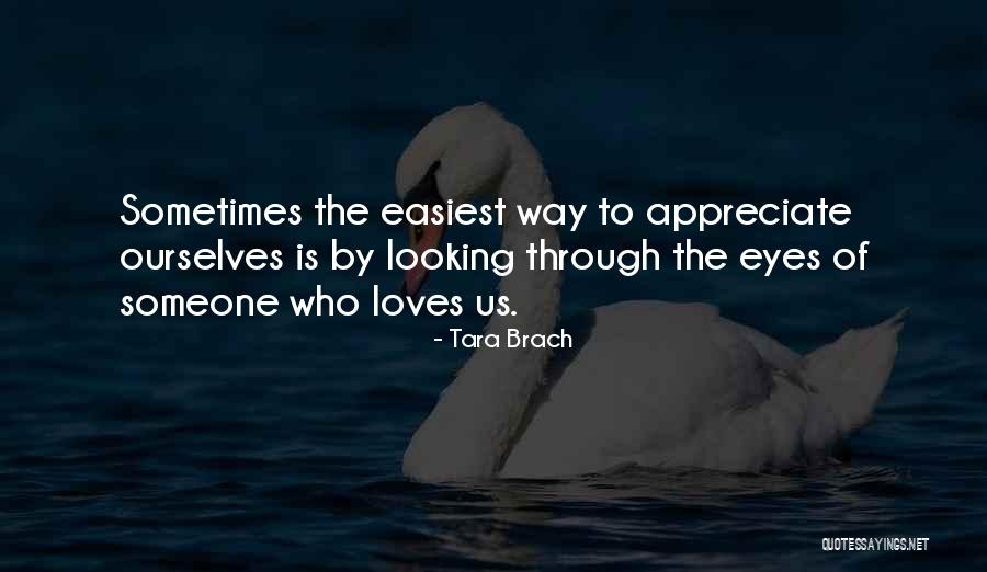 Appreciate Someone Who Loves You Quotes By Tara Brach Appreciate Someone Who Loves You Quotes By Tara Brach