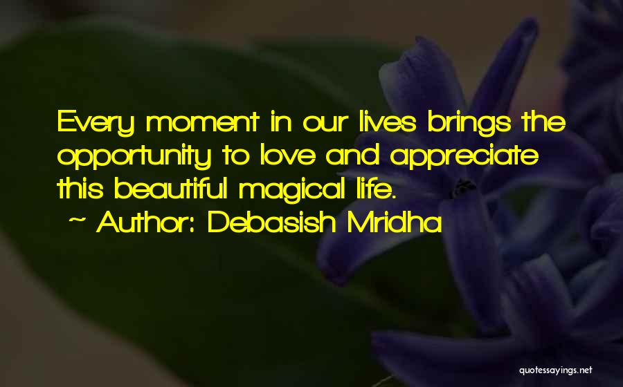 Appreciate The Beautiful Things In Life Quotes By Debasish Mridha