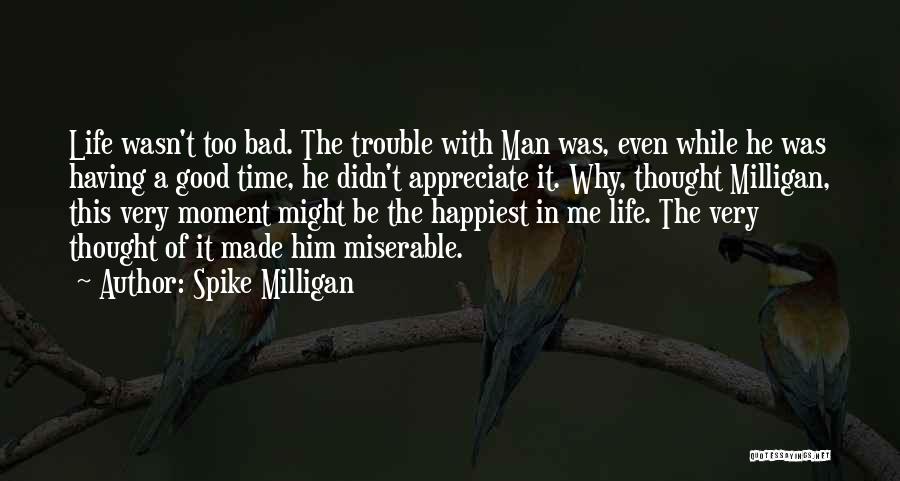 Appreciate The Man In Your Life Quotes By Spike Milligan