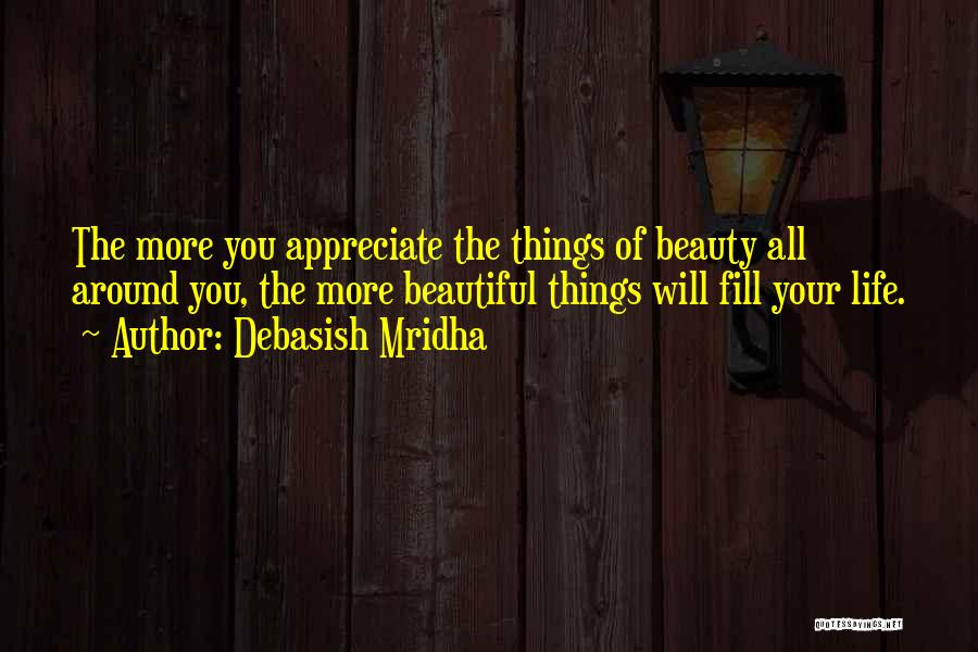 Appreciate The Things Quotes By Debasish Mridha