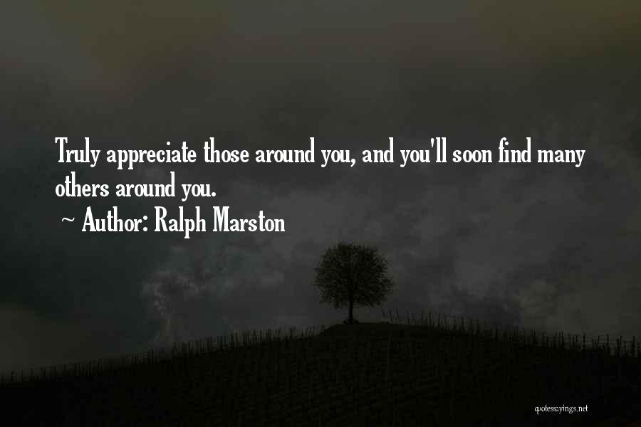 Appreciate Those Around You Quotes By Ralph Marston