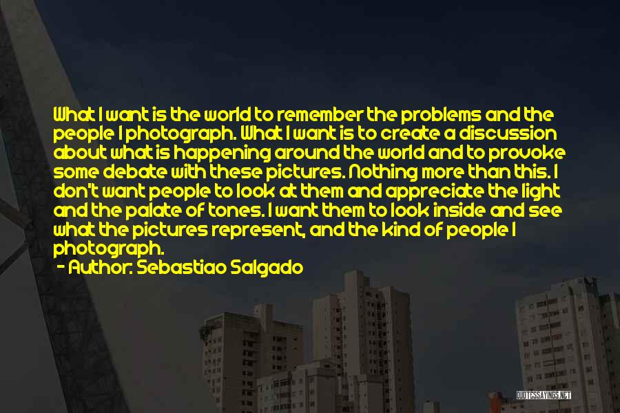 Appreciate Those Around You Quotes By Sebastiao Salgado
