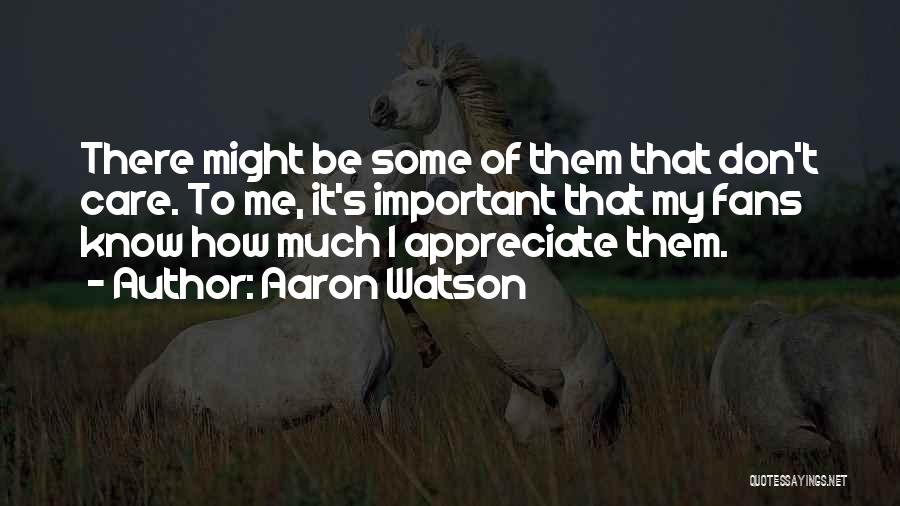 Appreciate Those Who Care Quotes By Aaron Watson