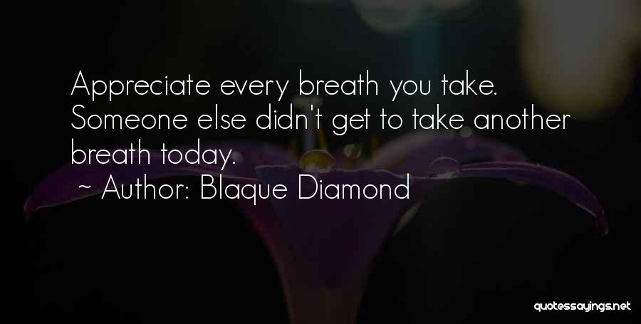 Appreciate What You Have Or Someone Else Will Quotes By Blaque Diamond