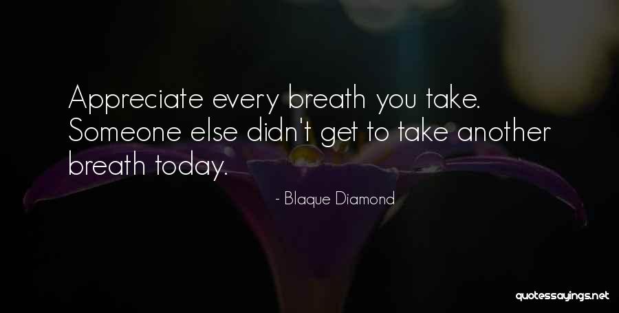 Appreciate What You Have Or Someone Else Will Quotes By Blaque Diamond Appreciate What You Have Or Someone Else Will Quotes By Blaque Diamond