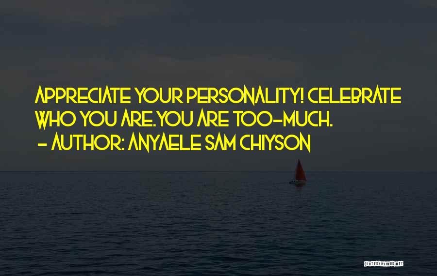 Appreciate Who You Are Quotes By Anyaele Sam Chiyson