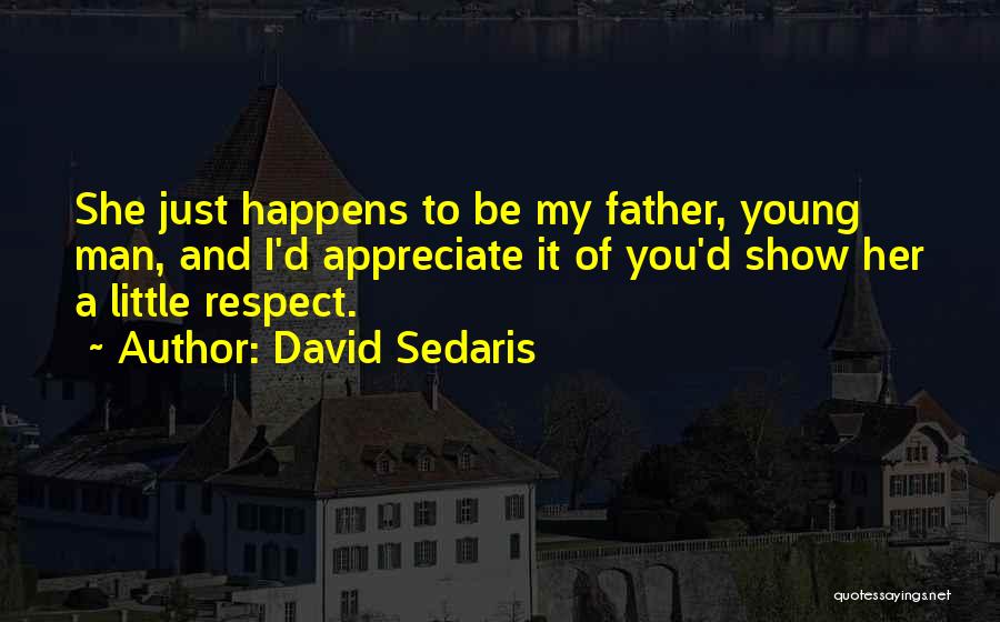 Appreciate Your Father Quotes By David Sedaris