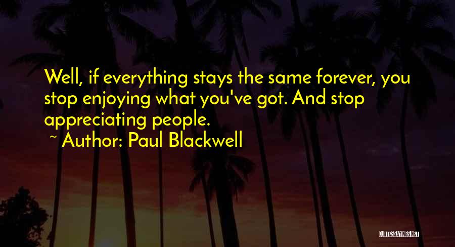 Appreciating Everything You Have Quotes By Paul Blackwell