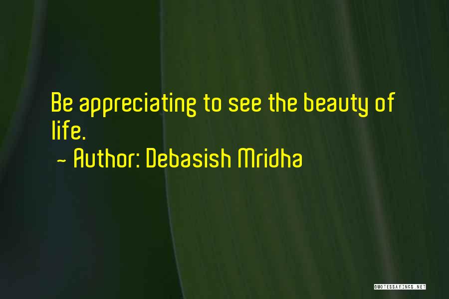 Appreciating The Beauty Of Life Quotes By Debasish Mridha
