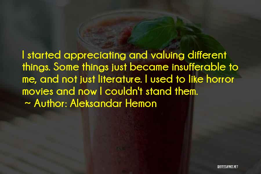 Appreciating The Things You Have Quotes By Aleksandar Hemon