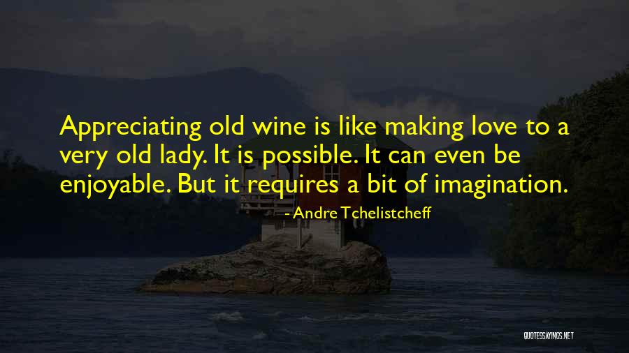Appreciating Those You Love Quotes By Andre Tchelistcheff Appreciating Those You Love Quotes By Andre Tchelistcheff
