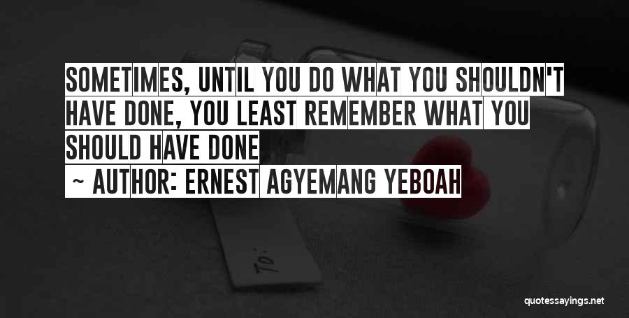 Appreciating What You Do Have Quotes By Ernest Agyemang Yeboah