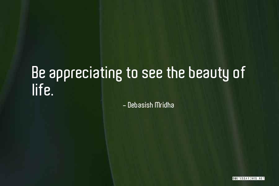 Appreciating Your Life Quotes By Debasish Mridha Appreciating Your Life Quotes By Debasish Mridha