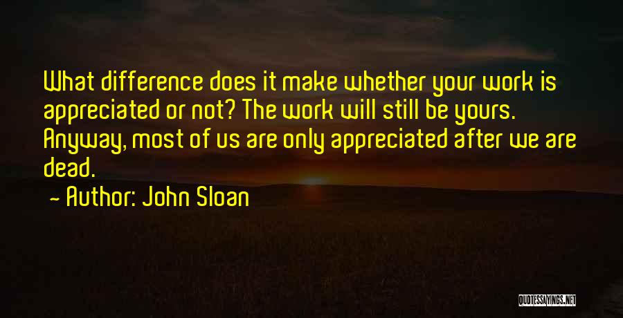 Appreciation At Work Quotes By John Sloan