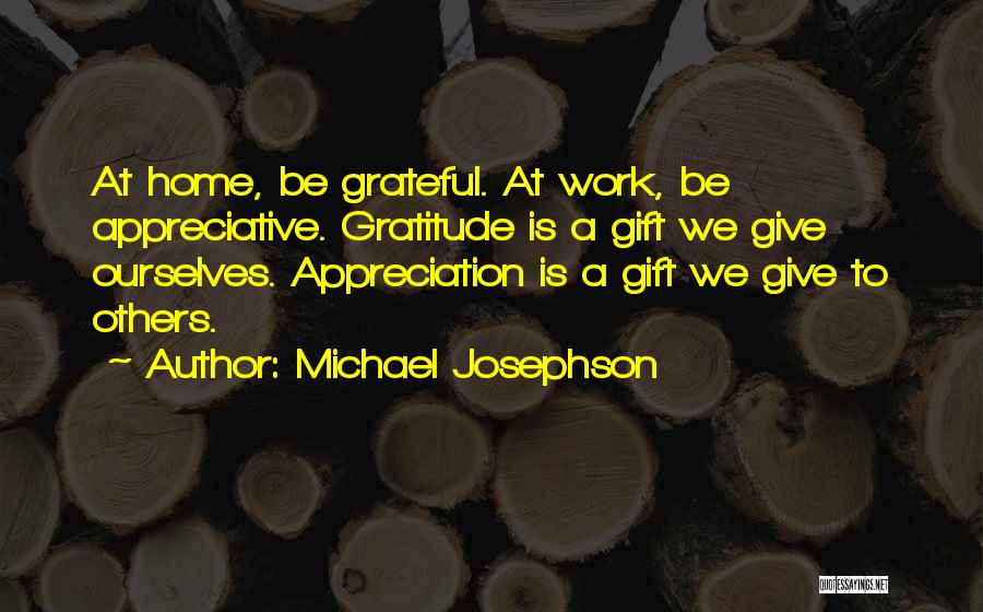 Appreciation At Work Quotes By Michael Josephson