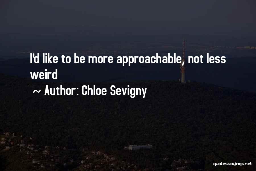 Approachable Quotes By Chloe Sevigny