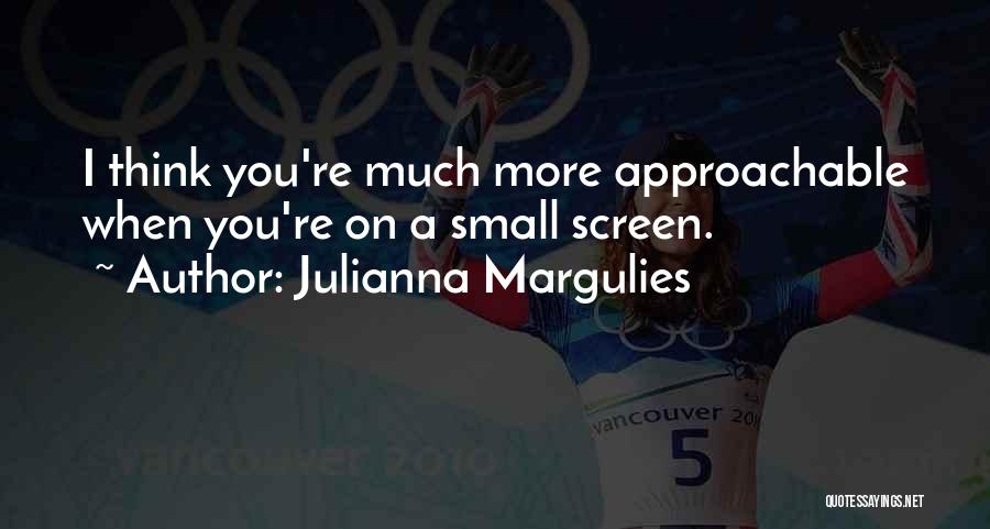 Approachable Quotes By Julianna Margulies