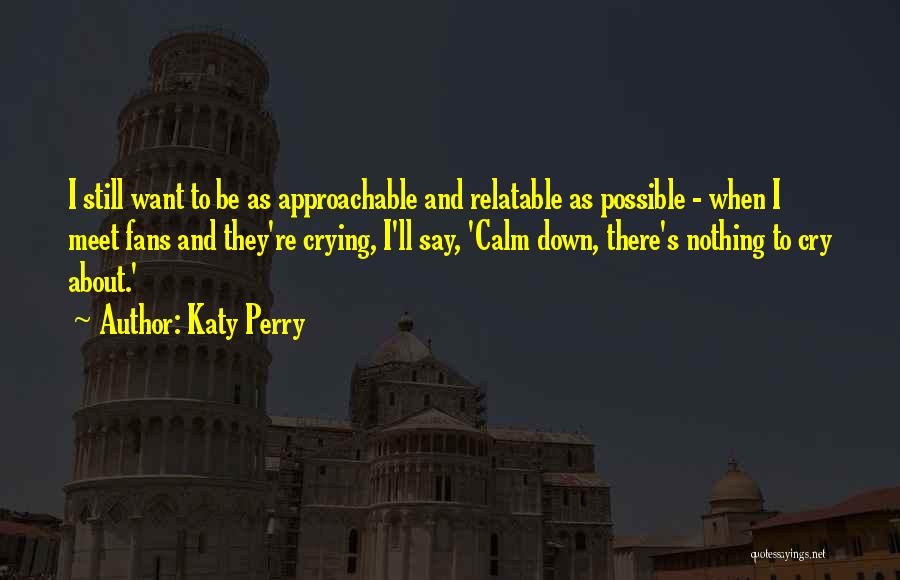 Approachable Quotes By Katy Perry