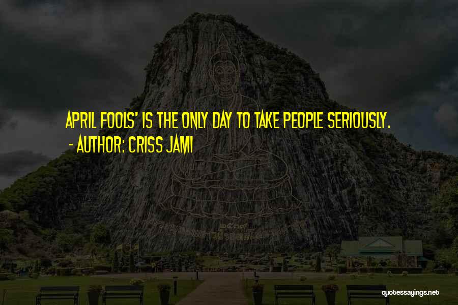 April Fools Day Quotes By Criss Jami