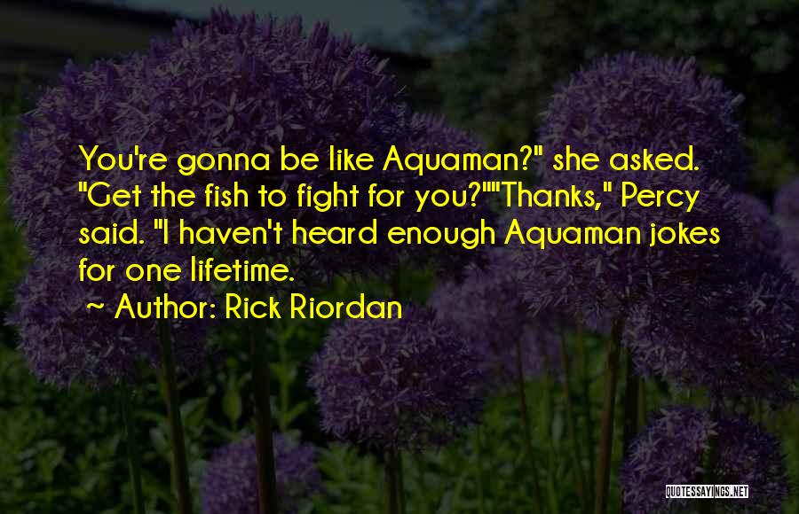 Aquaman Quotes By Rick Riordan