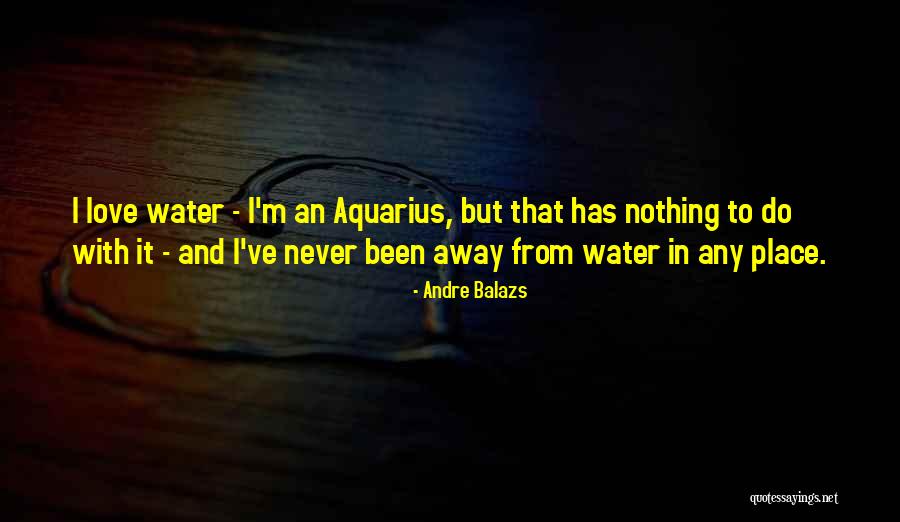 Aquarius Quotes By Andre Balazs Aquarius Quotes By Andre Balazs