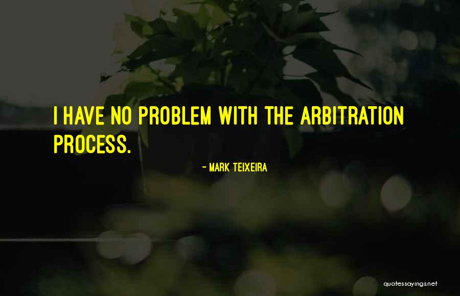 Arbitration Process Quotes By Mark Teixeira Arbitration Process Quotes By Mark Teixeira