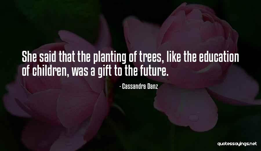 Arbor Day Quotes By Cassandra Danz Arbor Day Quotes By Cassandra Danz