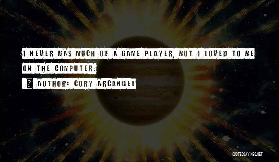 Arcangel Best Quotes By Cory Arcangel