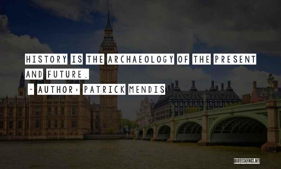 Archaeology And History Quotes By Patrick Mendis