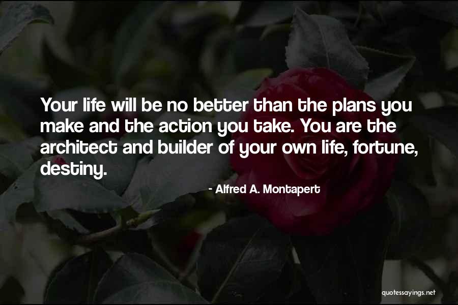 Architect Of Your Life Quotes By Alfred A. Montapert Architect Of Your Life Quotes By Alfred A. Montapert