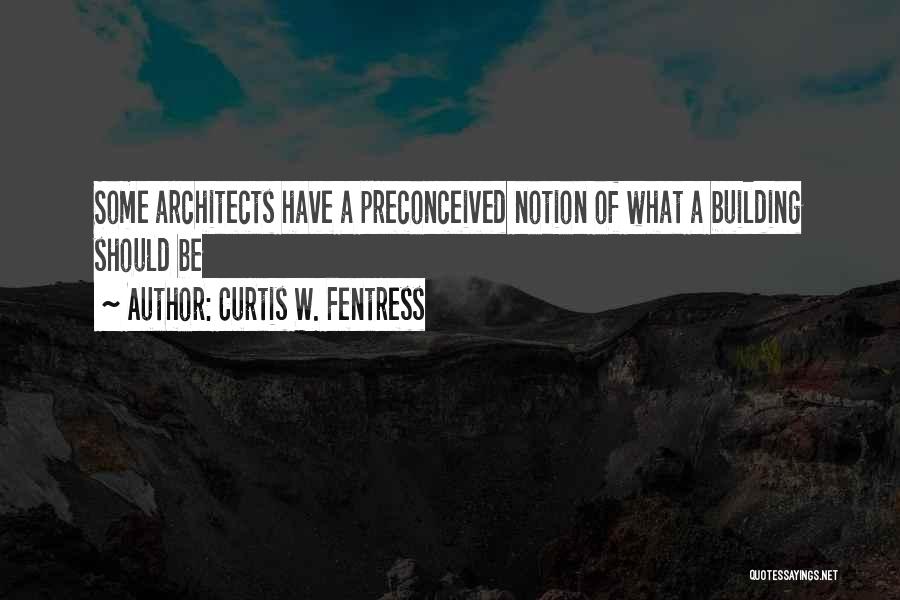 Architects Quotes By Curtis W. Fentress