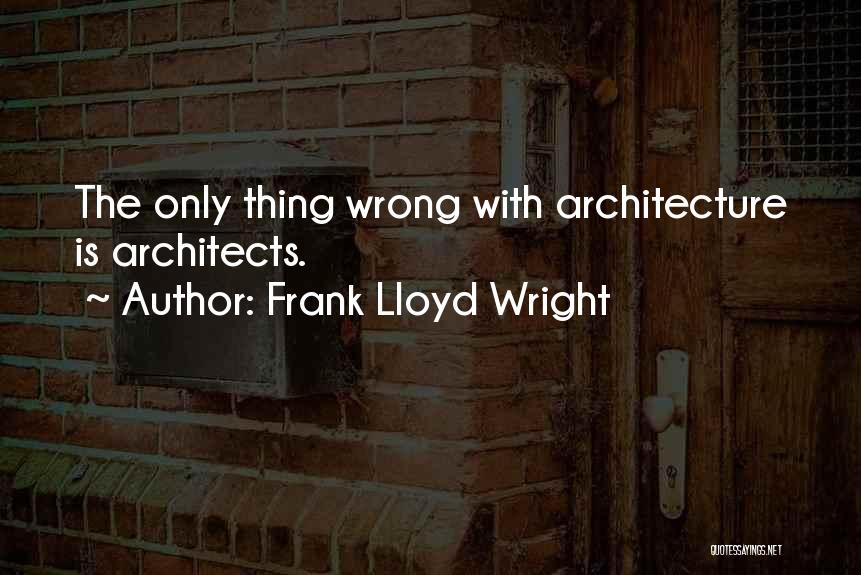 Architects Quotes By Frank Lloyd Wright