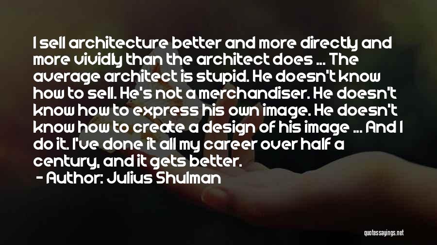Architecture And Design Quotes By Julius Shulman