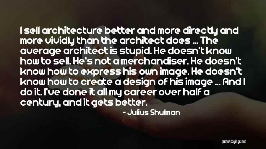 Architecture And Design Quotes By Julius Shulman