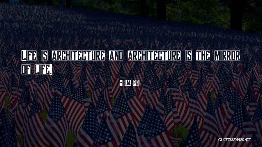 Architecture And Life Quotes By I.M. Pei Architecture And Life Quotes By I.M. Pei