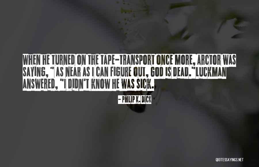 Arctor Quotes By Philip K. Dick Arctor Quotes By Philip K. Dick