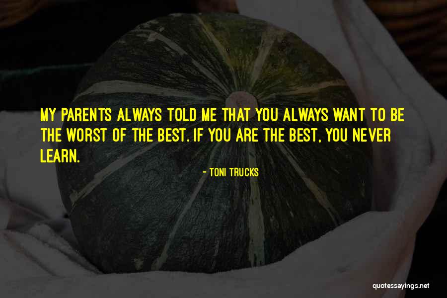 Are Parents The Best Quotes By Toni Trucks Are Parents The Best Quotes By Toni Trucks